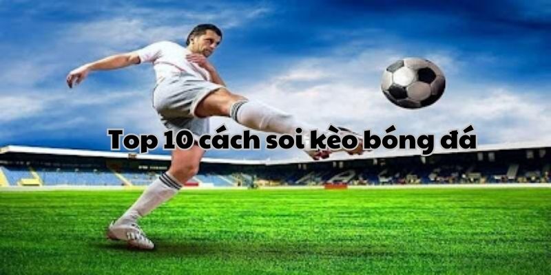 Top 10 Cách Soi Kèo Bóng Đá Hiệu Quả Trong Năm 2025