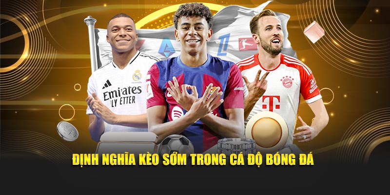 Định nghĩa kèo sớm trong cá độ bóng đá