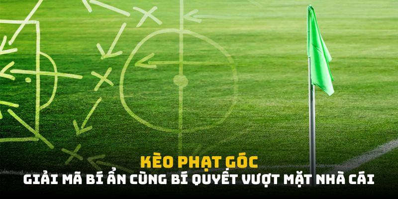 Kèo Phạt Góc: Giải Mã Bí Ẩn Cùng Bí Quyết Vượt Mặt Nhà Cái