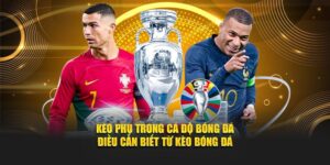 Kèo Phụ Trong Cá Độ Bóng Đá - Điều Cần Biết Từ KÈO BÓNG ĐÁ