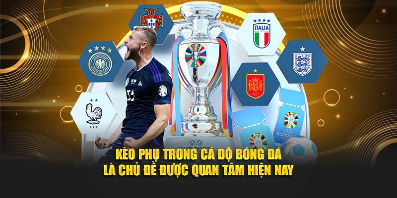 Kèo phụ trong cá độ bóng đá là chủ đề được quan tâm hiện nay