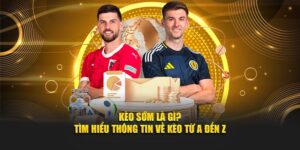 Kèo Sớm Là Gì? Tìm Hiểu Thông Tin Về Kèo Từ A Đến Z