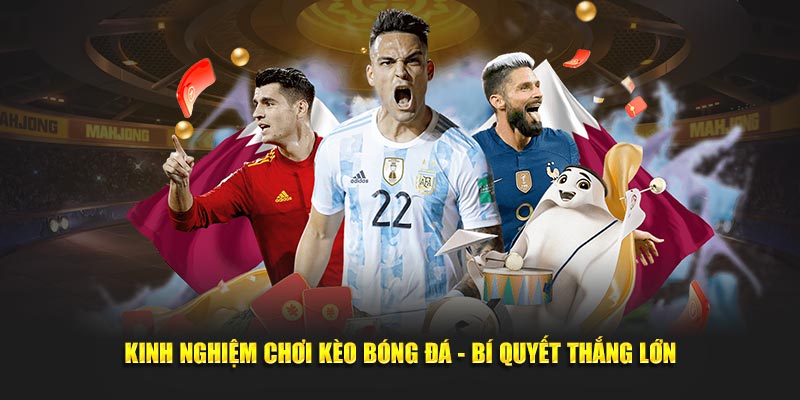 Kinh Nghiệm Chơi Kèo Bóng Đá - Bí Quyết Thắng Lớn