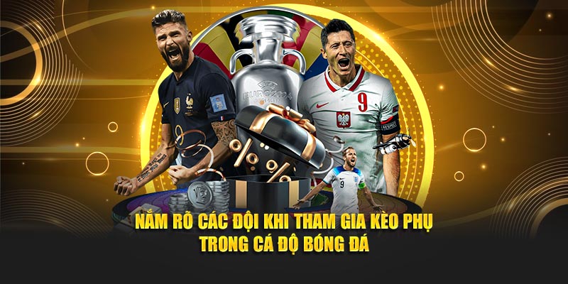 Nắm rõ các đội khi tham gia kèo phụ trong cá độ bóng đá