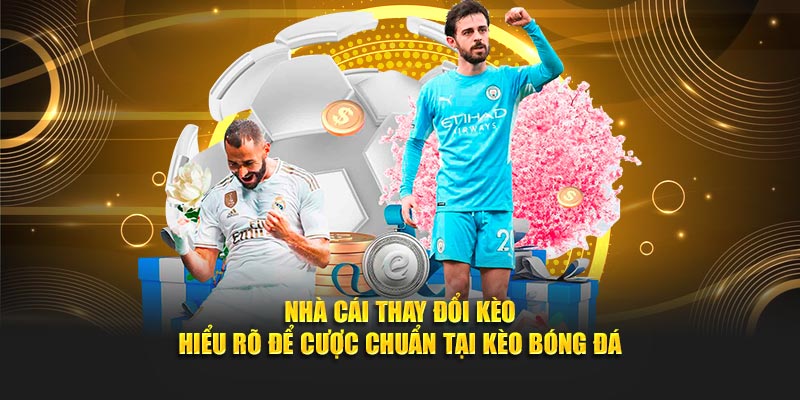 Nhà Cái Thay Đổi Kèo - Hiểu Rõ Để Cược Chuẩn Tại kèo bóng đá