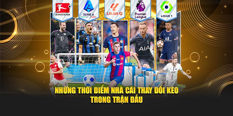 Những thời điểm nhà cái thay đổi kèo trong trận đấu