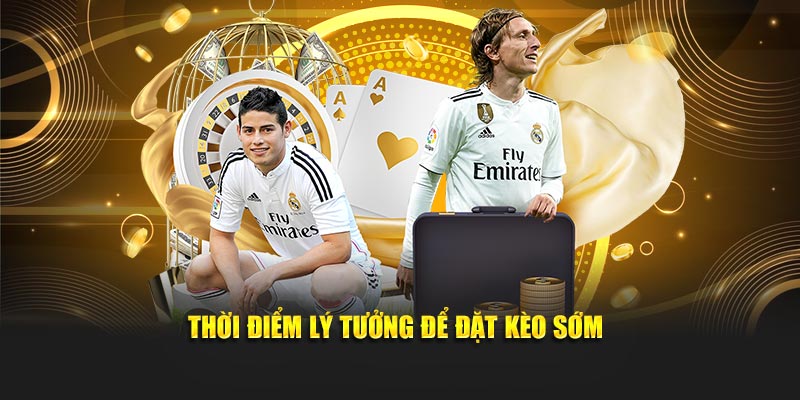 Thời điểm lý tưởng để đặt kèo sớm