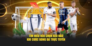 Tìm hiểu Nên Chọn Kèo Nào Khi Cược Bóng Đá Trực Tuyến