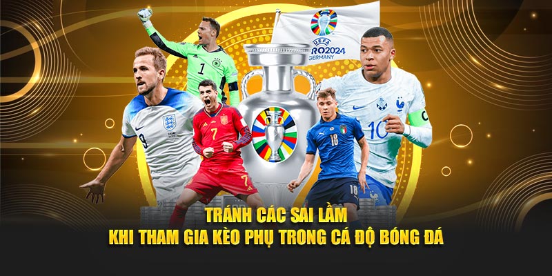 Tránh các sai lầm khi tham gia kèo phụ trong cá độ bóng đá